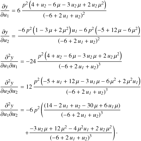 \appendix \setcounter{section}{2} \begin{eqnarray} && \frac{\partial y}{\partial u_1} = 6\,{\frac {{p}^{2} \left( 4+{\it u_2}-6\,\mu-3\,{\it u_2}\,\mu+2\,{\it u_2}\,{\mu}^{2} \right) }{ \left( -6+2\,{\it u_1}+{\it u_2} \right) ^{2}}} \nonumber \\[3mm] && \frac{\partial y}{\partial u_2} = {\frac {-6\,{p}^{2} \left( 1-3\,\mu+2\,{\mu}^{2} \right) {\it u_1}-6\,{ p}^{2} \left( -5+12\,\mu-6\,{\mu}^{2} \right) }{ \left( -6+2\,{\it u_1} +{\it u_2} \right) ^{2}}} \nonumber \\[3mm] && \frac{\partial^2 y}{\partial u_1\partial u_1} = -24\,{\frac {{p}^{2} \left( 4+{\it u_2}-6\,\mu-3\,{\it u_2}\,\mu+2\,{ \it u_2}\,{\mu}^{2} \right) }{ \left( -6+2\,{\it u_1}+{\it u_2} \right) ^ {3}}}\ \nonumber \\[3mm] && \frac{\partial^2 y}{\partial u_2\partial u_2} = 12\,{\frac {{p}^{2} \left( -5+{\it u_1}+12\,\mu-3\,{\it u_1}\,\mu-6\,{ \mu}^{2}+2\,{\mu}^{2}{\it u_1} \right) }{ \left( -6+2\,{\it u_1}+{\it u_2 } \right) ^{3}}} \nonumber \\[3mm] && \frac{\partial^2 y}{\partial u_1\partial u_2} = -6\,{p}^{2}\left({\frac { \left( 14-2\,{\it u_1}+{\it u_2}-30\,\mu+6\,{\it u_1} \,\mu \right) } { \left( -6+2\,{\it u_1}+{\it u_2} \right) ^{3}}} \right. \nonumber \\[3mm] & & \qquad\qquad \left. +\frac{-3\,{\it u_2}\,\mu+12\,{\mu}^{2}-4\,{\mu}^{2}\it u_1+2\,{\it u_2} \,{\mu}^{2}}{ \left( -6+2\,{\it u_1}+{\it u_2} \right) ^{3}} \right) \cdot \end{eqnarray}