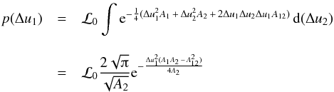 \appendix \setcounter{section}{2} \begin{eqnarray} p(\Delta u_1) &=& \mathcal{L}_0 \int \mathrm{e}^{-\frac{1}{4}(\Delta u_1^2 A_1 \,+ \,\Delta u_2^2 A_2\, +\, 2\Delta u_1 \Delta u_2 \Delta u_1 A_{12}) }\,\mathrm{d}(\Delta u_2) \nonumber \\[3mm] \label{eq:Marginal} &=& \mathcal{L}_0 \frac{2 \sqrt{\piup}}{\sqrt{A_2}}\mathrm{e}^{-\frac{\Delta u_1^2(A_1A_2\,-\,A_{12}^2)}{4A_2}} \end{eqnarray}