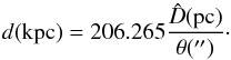 \begin{equation} d{\rm (kpc)} = 206.265 \frac{\hat{D}{\rm (pc)}}{{\theta}{\rm ('')}}\cdot \end{equation}