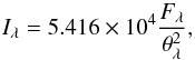 \begin{equation} I_{\lambda}= 5.416 \times 10^4 \frac{F_{\lambda}}{{\theta}_{\lambda}^2}, \end{equation}