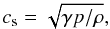 \begin{equation} c_{\rm s} = \sqrt{\gamma p/\rho}, \end{equation}