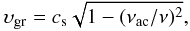 \begin{equation} \upsilon_{\rm gr}=c_{\rm s}\sqrt{1-(\nu_{\rm ac}/\nu)^2}, \end{equation}