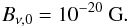 \begin{eqnarray} B_{\nu,0} = 10^{-20}~{\rm G}. \end{eqnarray}