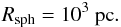 \begin{eqnarray} \label{Rsph} R_{\rm sph} = 10^{3}~{\rm pc}. \end{eqnarray}