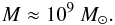 \begin{eqnarray} M \approx 10^{9}~M_\odot. \end{eqnarray}