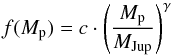 \begin{equation} f(M_{\rm{p}})=c\cdot \left(\frac{M_{\rm{p}}}{{M_\mathrm{Jup}}}\right)^{\gamma}\, \end{equation}