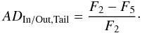 $$ AD_{\rm In/Out,{Tail}}=\frac{F_2-F_5}{F_2}\cdot $$