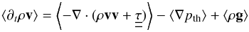 \appendix \setcounter{section}{1} \begin{equation} \left\langle \partial_{t}\rho\vec{v}\right\rangle =\left\langle -\vec{\nabla}\cdot(\rho\vec{v}\vec{v}+\underline{\underline{\tau}})\right\rangle -\left\langle \vec{\nabla}p_{\mathrm{th}}\right\rangle +\left\langle \rho\vec{g}\right\rangle \label{eq:momentum_averaged} \end{equation}