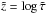 \hbox{$\tilde{z}=\nltau$}