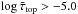 \hbox{$\nltau_{\mathrm{top}}>-5.0$}