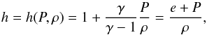\begin{equation} \label{eq:h} h=h(P,\rho)=1+\frac{\gamma}{\gamma-1}\frac{P}{\rho}=\frac{e+P}{\rho}, \end{equation}