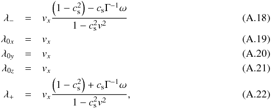 \appendix \setcounter{section}{1} \begin{eqnarray} \label{eq:eigenvalues} \lambda_-&=&v_x\frac{\left(1-c_{\rm s}^2\right)-c_{\rm s}\Gamma^{-1}\omega}{1-c_{\rm s}^2v^2}\\ \lambda_{0x}&=&v_x\\ \lambda_{0y}&=&v_x\\ \lambda_{0z}&=&v_x\\ \lambda_+&=&v_x\frac{\left(1-c_{\rm s}^2\right)+c_{\rm s}\Gamma^{-1}\omega}{1-c_{\rm s}^2v^2}, \end{eqnarray}