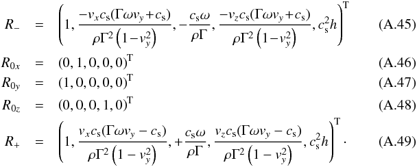 \appendix \setcounter{section}{1} \begin{eqnarray} \label{eq:right_eigen} R_-&=&\left(1,\frac{-v_x c_{\rm s}(\Gamma\omega v_y\! +\! c_{\rm s}) }{\rho \Gamma^2\left(1\! -\! v_y^2\right)} ,-\frac{c_{\rm s}\omega}{\rho \Gamma},\frac{-v_z c_{\rm s}(\Gamma\omega v_y\! +\! c_{\rm s}) }{\rho \Gamma^2\left(1\! -\! v_y^2\right)} , c_{\rm s}^2h\right)^{\rm T}~~~~~~~~~~~~~~~~~~\\ R_{0x}&=&\left(0,1,0,0,0\right)^{\rm T}\\ R_{0y}&=&\left(1,0,0,0,0\right)^{\rm T}\\ R_{0z}&=&\left(0,0,0,1,0\right)^{\rm T}\\ R_+&=&\left(1,\frac{v_x c_{\rm s}(\Gamma\omega v_y-c_{\rm s}) }{\rho \Gamma^2\left(1-v_y^2\right)} ,+\frac{c_{\rm s}\omega}{\rho \Gamma},\frac{v_z c_{\rm s}(\Gamma\omega v_y-c_{\rm s}) }{\rho \Gamma^2\left(1-v_y^2\right)} , c_{\rm s}^2h\right)^{\rm T}\cdot \end{eqnarray}