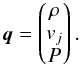 \begin{eqnarray} \label{eq:prim} {\boldsymbol q}= \begin{pmatrix} \rho \\ v_j\\ P \end{pmatrix}. \end{eqnarray}