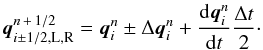 \begin{eqnarray} \label{eq:taylor} {\boldsymbol q}^{n\,+\,1/2}_{i\pm1/2, {\rm L,R}}={\boldsymbol q}^n_i\pm \Delta{\boldsymbol q}^n_i +\frac{{\rm d}{\boldsymbol q}_i^n}{{\rm d}t}\frac{\Delta t}{2}\cdot \end{eqnarray}