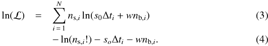 \begin{eqnarray} \ln(\mathcal{L}) &=& \sum\limits_{i\,=\,1}^N n_{{\rm s},i}\ln(s_0\Delta t_i + wn_{{\rm b},i}) \\ & &- \ln(n_{{\rm s},i}!) - s_o\Delta t_i - w n_{{\rm b},i} . \end{eqnarray}