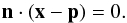 \begin{equation} \vec{n}\cdot(\vec{x}-\vec{p})=0.\label{eq:plane} \end{equation}