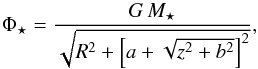 \begin{equation} \Phi_{\rm \star} = \frac{G\,M_{\star}} {\sqrt{R^2+\left[a+\sqrt{z^2+b^2}\right]^2}}, \label{eq:MiyNag} \end{equation}