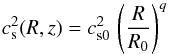 \begin{equation} c_{\rm s}^2(R,z) = c_{{\rm s}0}^2\, \left(\frac{R}{R_0}\right)^q \end{equation}