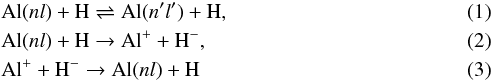 \begin{eqnarray} &&{\rm Al}(nl) + {\rm H} \rightleftharpoons {\rm Al}(n'l') + {\rm H} , \label{eq:exc-pro} \\ &&{\rm Al}(nl) + {\rm H} \to {\rm Al}^+ + {\rm H}^- , \label{eq:ion-pair} \\ &&{\rm Al}^+ + {\rm H}^- \to {\rm Al}(nl) + {\rm H} \label{eq:mut-neutr} \end{eqnarray}