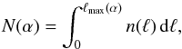 \begin{equation} N(\alpha)=\int_{0}^{\ell_{\rm max}(\alpha)}n(\ell)\,\ud\ell , \end{equation}