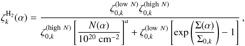 \begin{equation} \label{fitfor} \zeta_{k}^{\rm H_{2}}(\alpha)=\frac{\zeta_{0,k}^{({\rm low}~N)}\zeta_{0,k}^{({\rm high}~N)}} {\zeta_{0,k}^{({\rm high}~N)}\left[\displaystyle{\frac{N(\alpha)}{10^{20}~{\rm cm}^{-2}}}\right]^{a}+ \zeta_{0,k}^{({\rm low}~N)}\left[\exp\left(\displaystyle{\frac{\Sigma(\alpha)}{\Sigma_{0,k}}}\right)-1\right]}\,, \end{equation}