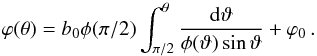 \begin{equation} \varphi(\theta)=b_{0}\phi(\pi/2)\int_{\pi/2}^{\theta} \frac{\ud\vartheta}{\phi(\vartheta)\sin\vartheta}+ \varphi_{0}\,. \end{equation}