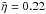 \hbox{$\bar{\eta} = 0.22$}