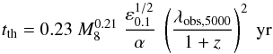 \begin{eqnarray*} t_{\rm th} = 0.23 \ M_8^{0.21} \ \frac{\varepsilon_{0.1}^{1/2}}{\alpha} \ \left(\frac{\lambda_{\rm obs,5000}}{1+z}\right)^2~\mbox{yr} \end{eqnarray*}