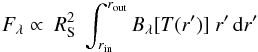 \begin{eqnarray} \label{eqn:F_lambda} F_\lambda \propto \ R_{\rm S}^2 \ \int_{r_{\rm in}}^{r_{\rm out}} B_\lambda[T(r')]\ r'\,{\rm d}r' \end{eqnarray}