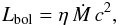 \begin{eqnarray} \label{eqn:rad_eff} L_{\rm bol} = \eta \, \dot{M} \,c^2, \end{eqnarray}