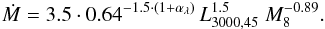 \begin{eqnarray} \label{eqn:AR_DL} \dot{M} = 3.5\cdot 0.64^{-1.5\cdot(1+\alpha_\lambda)}\, L_{3000, 45}^{1.5}~M_8^{-0.89}. \end{eqnarray}