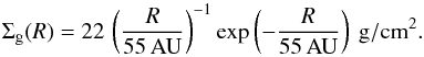 \begin{equation} \Sigma_{\rm g}(R)=22\,\left(\frac{R}{{\rm 55\,AU}}\right)^{-1} \exp \left(-\frac{R}{\rm 55\,AU}\right)\ {\rm g/cm^2}. \end{equation}