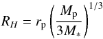 \begin{equation} R_H=r_{\rm p} \left( \frac{M_{\rm p}}{3M_*} \right) ^{1/3}\vspace{-3mm} \end{equation}