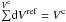 \hbox{$\overset{V^{\rm c}}{{\sum}} {\rm d} V^{\rm ref} = V^{\rm c}$}