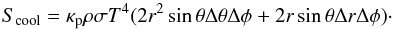 \appendix \setcounter{section}{2} \begin{equation} S_{\rm cool}=\kappa_{\rm p} \rho \sigma T^4 (2 r^2 \sin \theta \Delta \theta \Delta \phi + 2 r \sin \theta \Delta r \Delta \phi)\cdot \label{eq:S_COOL} \end{equation}