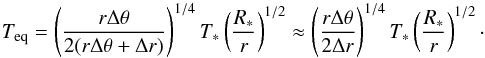 \appendix \setcounter{section}{2} \begin{equation} T_{\rm eq} = \left (\frac{r \Delta \theta}{2 (r \Delta \theta + \Delta r)} \rm \right )^{1/4} T_* \left( \frac{R_*}{r} \right)^{1/2} \approx \left( \frac{r \Delta \theta}{2 \Delta r} \right )^{1/4} T_* \left( \frac{R_*}{r} \right)^{1/2}\cdot \label{eq:T_EQ} \end{equation}