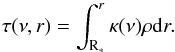 \begin{equation} \tau(\nu,r)=\int_{\rm R_*}^r \kappa(\nu) \rho {\rm d}r.\label{eq:TAU} \end{equation}
