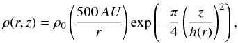 \begin{equation} \rho(r,z) = \rho_0 \left ( \frac{500\, AU}{r} \right ) \exp \left(- \frac{\pi}{4} \left ( \frac{z}{h(r)} \right )^{2} \right ), \label{eq:RHO_PASC} \end{equation}