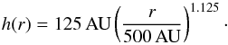 \begin{equation} h(r)=125\, {\rm AU} \left ( \frac{r}{500\,\rm AU} \right )^{1.125} \cdot \end{equation}