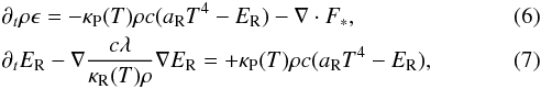 \begin{eqnarray} &&\partial_t \rho \epsilon = - \kappa_\mathrm{P}({T}) \rho {c} ( a_{\rm R} T^4 - E_{\rm R}) - \nabla \cdot F_* , \label{eq:RAD1}\\ &&\partial_t E_{\rm R} - \nabla \frac{c \lambda}{\kappa_\mathrm{R}({T}) \rho} \nabla E_{\rm R} = + \kappa_\mathrm{P}({T}) \rho {c} (a_{\rm R} T^4 -E_{\rm R}) , \label{eq:RAD2} \end{eqnarray}