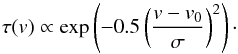 \begin{equation} \tau(v) \propto \exp\left(-0.5\left(\frac{v - v_{0}}{\sigma}\right)^2\right)\cdot \end{equation}