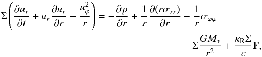 \begin{eqnarray} \label{eq:radial_motion} \Sigma\left(\frac{\partial u_r}{\partial t} + u_r\frac{\partial u_r}{\partial r}-\frac{u_{\varphi}^2}{r}\right) = -\frac{\partial p}{\partial r} + \frac{1}{r}\frac{\partial(r\sigma_{rr})}{\partial r} - \frac{1}{r}\sigma_{\varphi\varphi}\nonumber\\ - \Sigma\frac{GM_\ast}{r^2} + \frac{\kappa_\text{R}\Sigma}{c}\vec{F}, \end{eqnarray}
