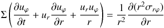 \begin{equation} \label{eq:azimuthal_motion} \Sigma\left(\frac{\partial u_{\varphi}}{\partial t} + u_r\frac{\partial u_{\varphi}}{\partial r} + \frac{u_ru_{\varphi}}{r}\right) = \frac{1}{r^2}\frac{\partial(r^2\sigma_{r\varphi})}{\partial r} \end{equation}