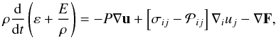 \begin{equation} \rho\frac{\text{d}}{\text{d} t}\left(\varepsilon + \frac{E}{\rho}\right) = -P \nabla\vec{u} + \left[\sigma_{ij}-\mathcal{P}_{ij}\right]\nabla_i u_j - \nabla\vec{F} , \end{equation}
