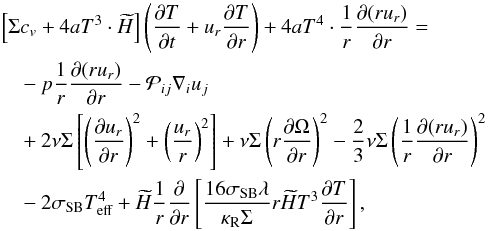 \begin{eqnarray} \label{eq:one_temp_temp} && \left[\Sigma c_v + 4aT^3\cdot\widetilde{H} \right] \left(\frac{\partial T}{\partial t} + u_r\frac{\partial T}{\partial r}\right) + 4aT^4\cdot\frac{1}{r}\frac{\partial(ru_r)}{\partial r} =\nonumber \\ &&\quad -p\frac{1}{r}\frac{\partial(r u_r)}{\partial r} - \mathcal{P}_{ij}\nabla_i u_j\nonumber \\ &&\quad + 2 \nu \Sigma \left[\left(\frac{\partial u_r}{\partial r}\right)^2 + \left(\frac{u_r}{r}\right)^2\right] + \nu \Sigma \left(r\frac{\partial\Omega}{\partial r}\right)^2 -\frac{2}{3} \nu \Sigma\left(\frac{1}{r}\frac{\partial(r u_r)}{\partial r}\right)^2\nonumber \\ &&\quad - 2\sigma_\text{SB} T_\text{eff}^4 + \widetilde{H}\frac{1}{r}\frac{\partial}{\partial r}\left[\frac{16\sigma_\text{SB}\lambda}{\kappa_\text{R}\Sigma}r\widetilde{H}T^3\frac{\partial T}{\partial r}\right], \end{eqnarray}