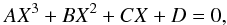 \begin{equation} AX^3 + BX^2 + CX + D = 0 , \end{equation}