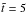 \hbox{$\tilde{t}=5$}