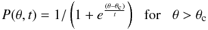 $$ P(\theta,t) = 1/\left(1+e^{\frac{(\theta - \theta_{\rm c})}{t}}\right) \,\,\,\, \rm{for}\,\,\,\,\, \theta>\theta_{\rm c} $$