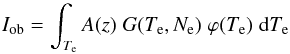 \begin{equation} I_{\rm ob} = \int_{T_{\rm e}} A({\it z})\; G(T_{\rm e},N_{\rm e})\; \varphi(T_{\rm e})\; {\rm d}T_{\rm e} \end{equation}